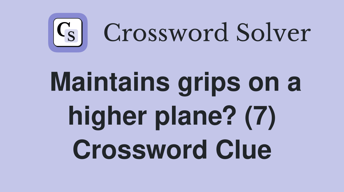 Maintains grips on a higher plane? (7) Crossword Clue