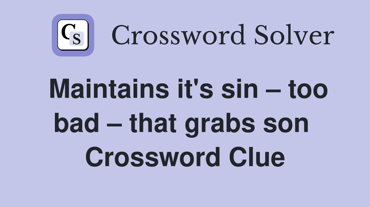 Maintains it's sin – too bad – that grabs son  Crossword Clue