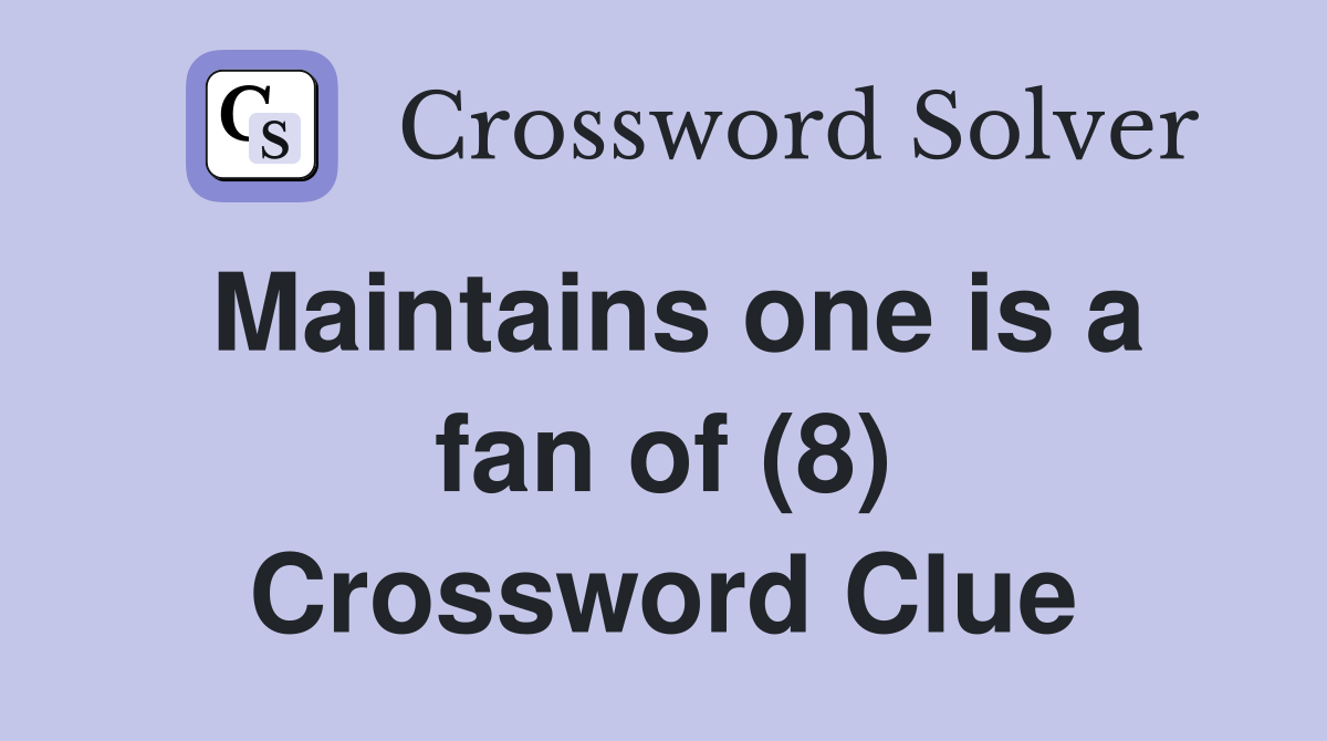 Maintains one is a fan of (8) Crossword Clue
