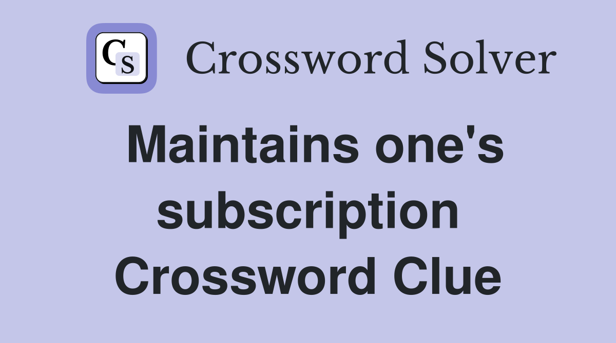 Maintains one's subscription Crossword Clue