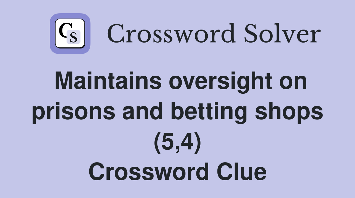 Maintains oversight on prisons and betting shops (5,4) Crossword Clue