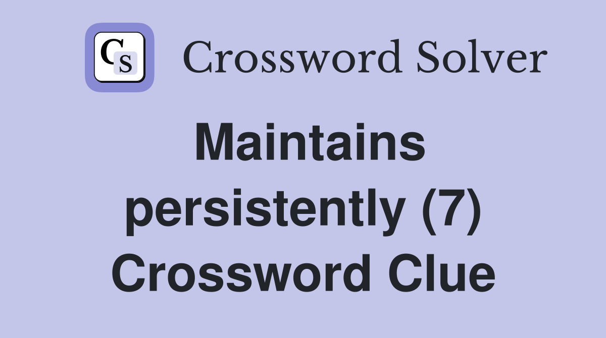 Maintains persistently (7) Crossword Clue