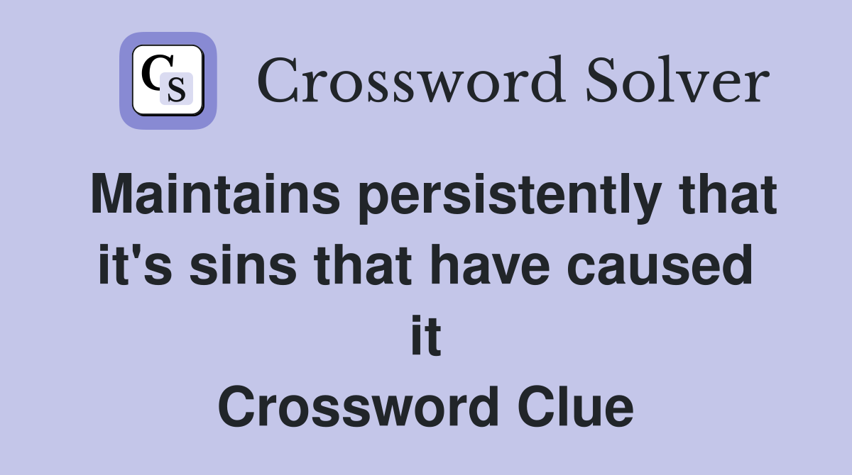 Maintains persistently that it's sins that have caused it Crossword Clue