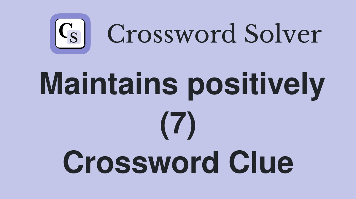Maintains positively (7) Crossword Clue