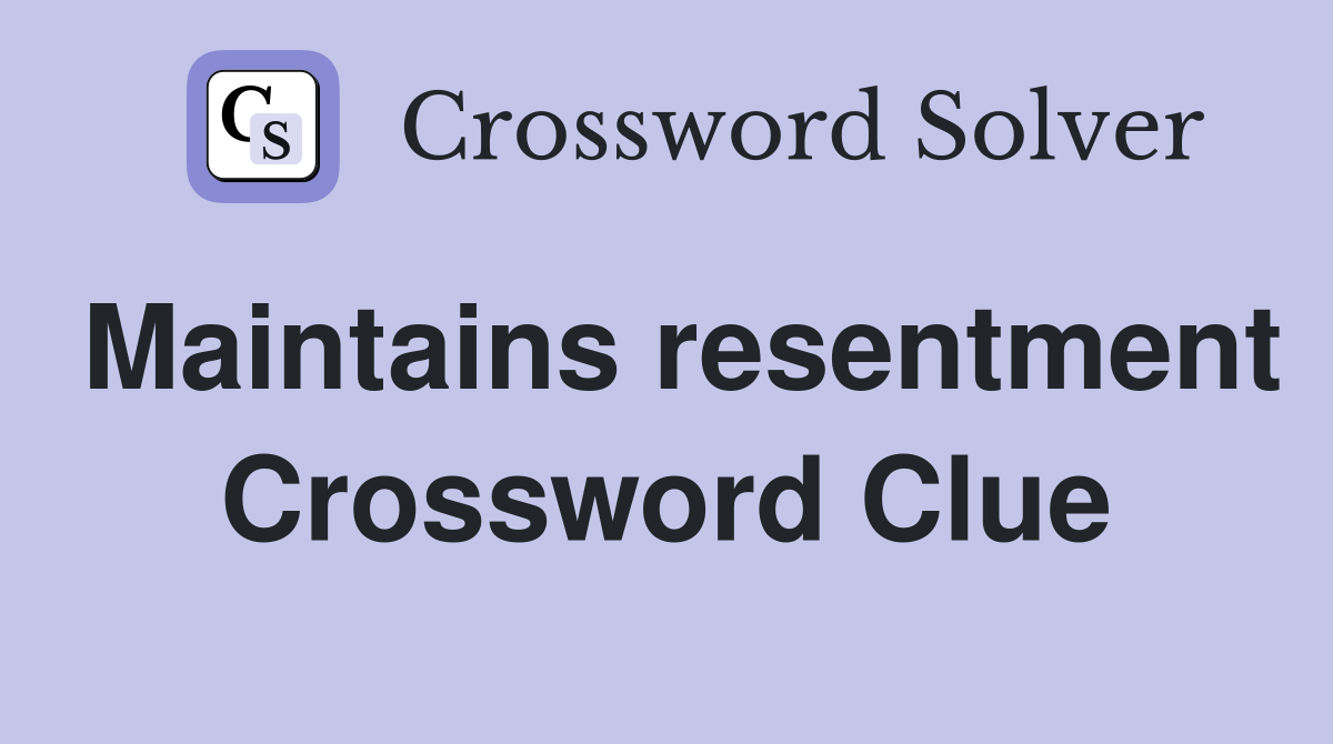 Maintains resentment Crossword Clue
