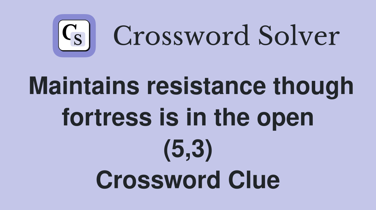 Maintains resistance though fortress is in the open (5,3) Crossword Clue