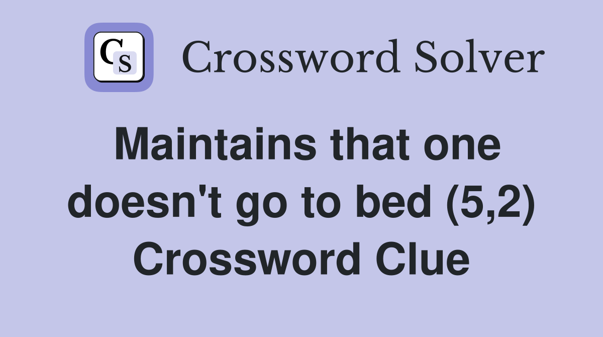Maintains that one doesn't go to bed (5,2) Crossword Clue