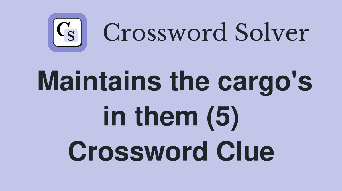 Maintains the cargo's in them (5) Crossword Clue