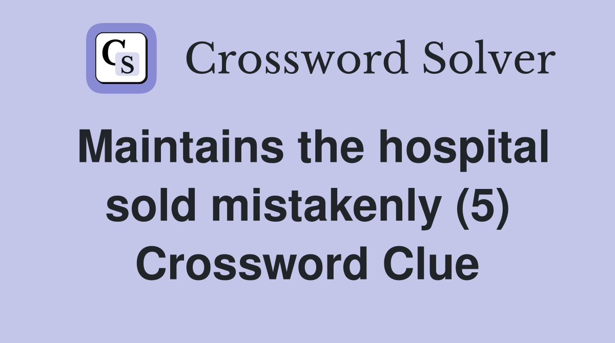 Maintains the hospital sold mistakenly (5) Crossword Clue