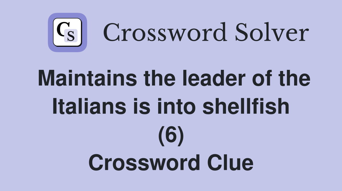 Maintains the leader of the Italians is into shellfish (6) Crossword Clue