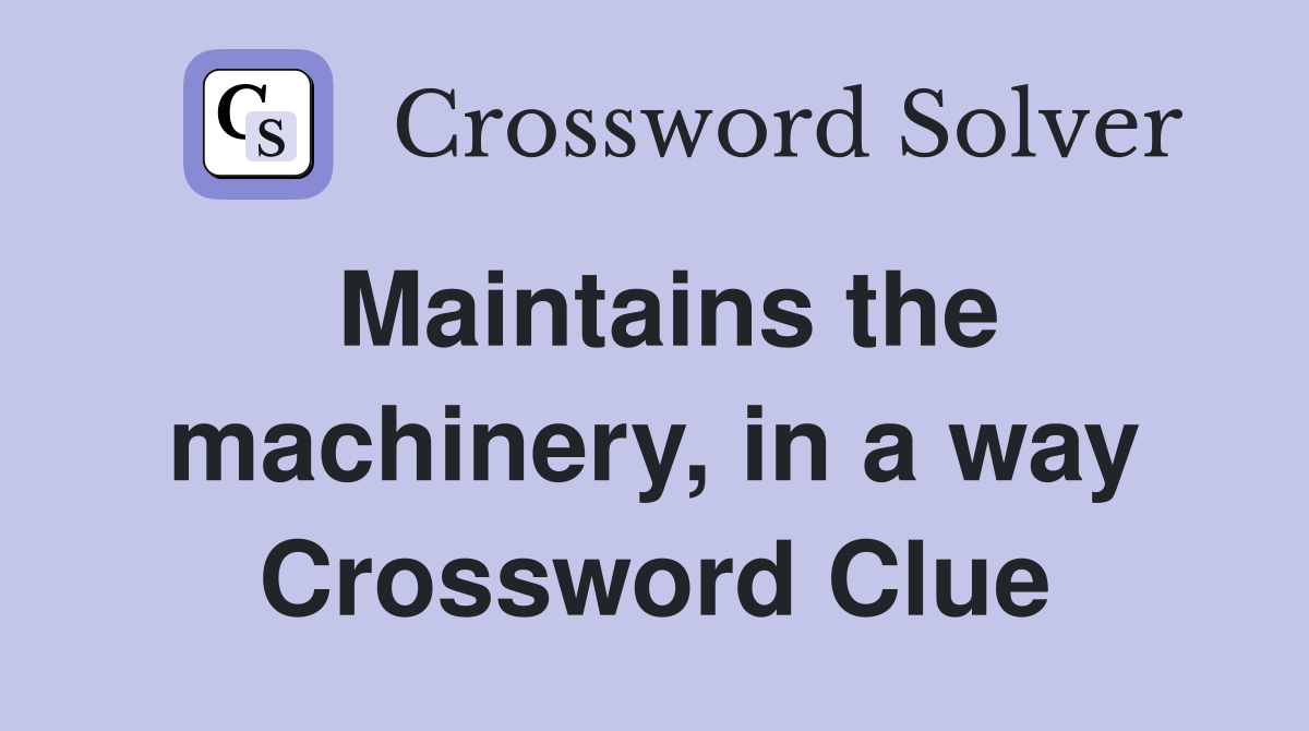 Maintains the machinery, in a way Crossword Clue