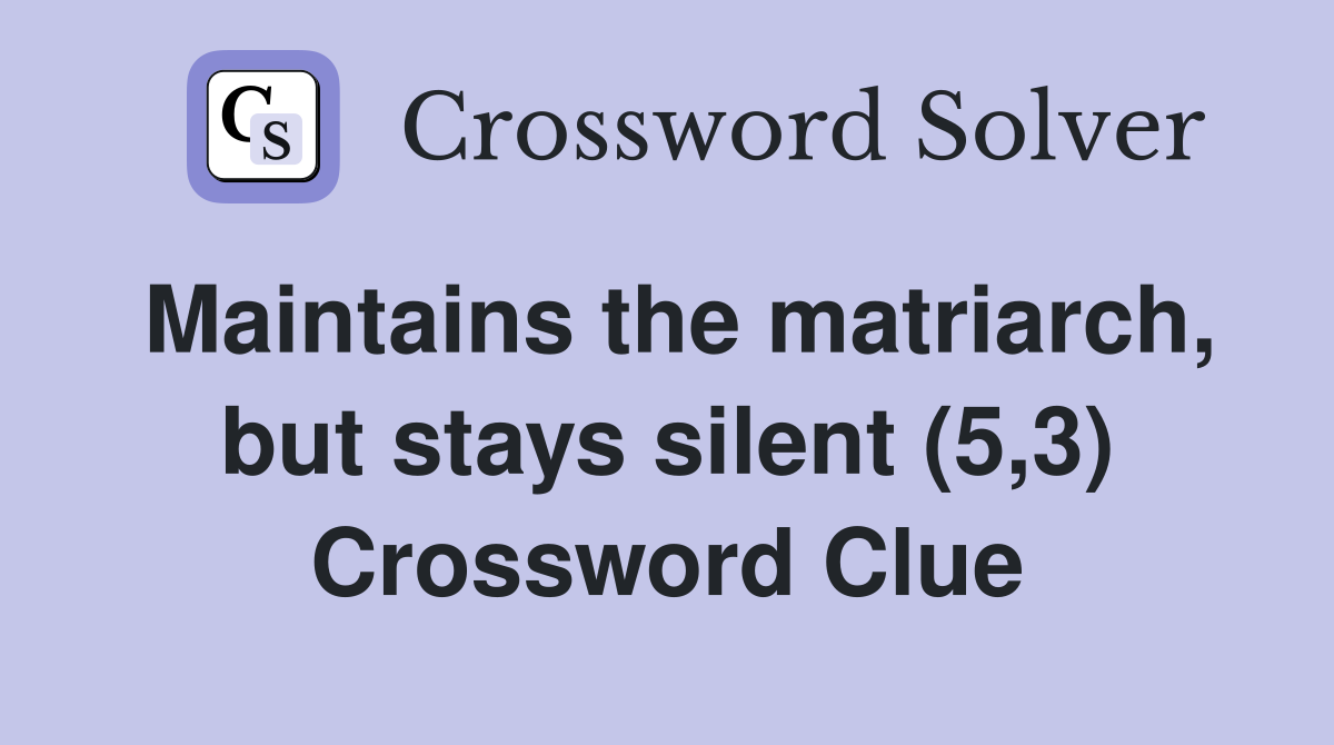 Maintains the matriarch, but stays silent (5,3) Crossword Clue
