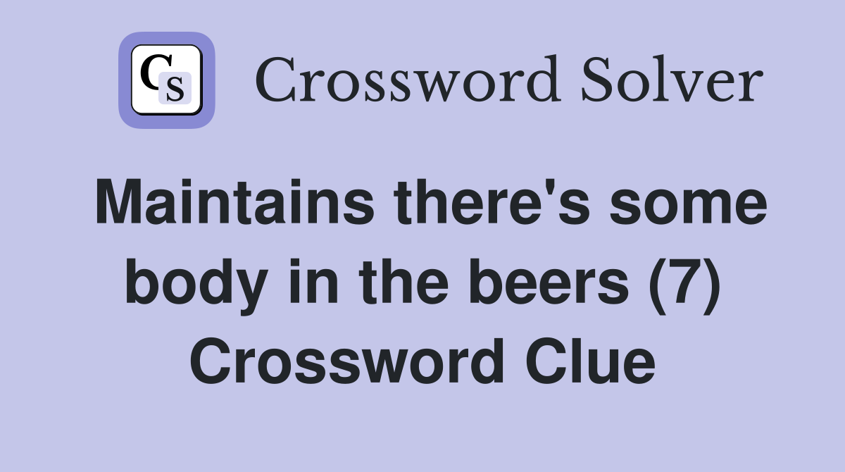 Maintains there's some body in the beers (7) Crossword Clue