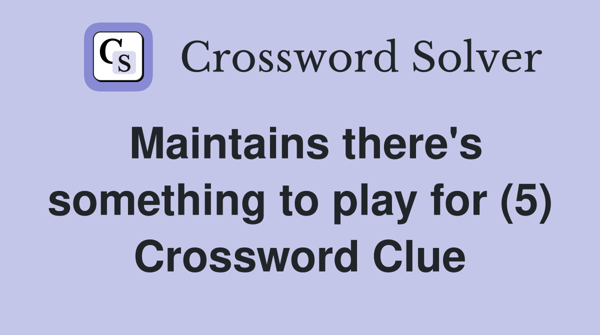 Maintains there's something to play for (5) Crossword Clue