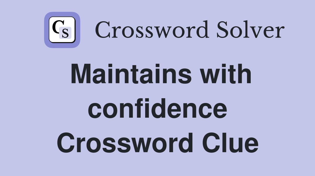 Maintains with confidence Crossword Clue