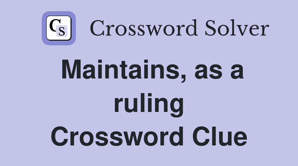 Maintains, as a ruling Crossword Clue