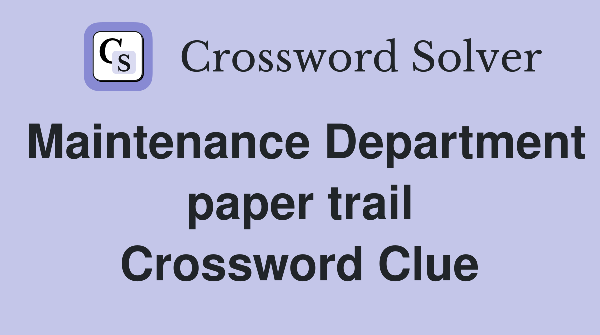 Maintenance Department paper trail Crossword Clue