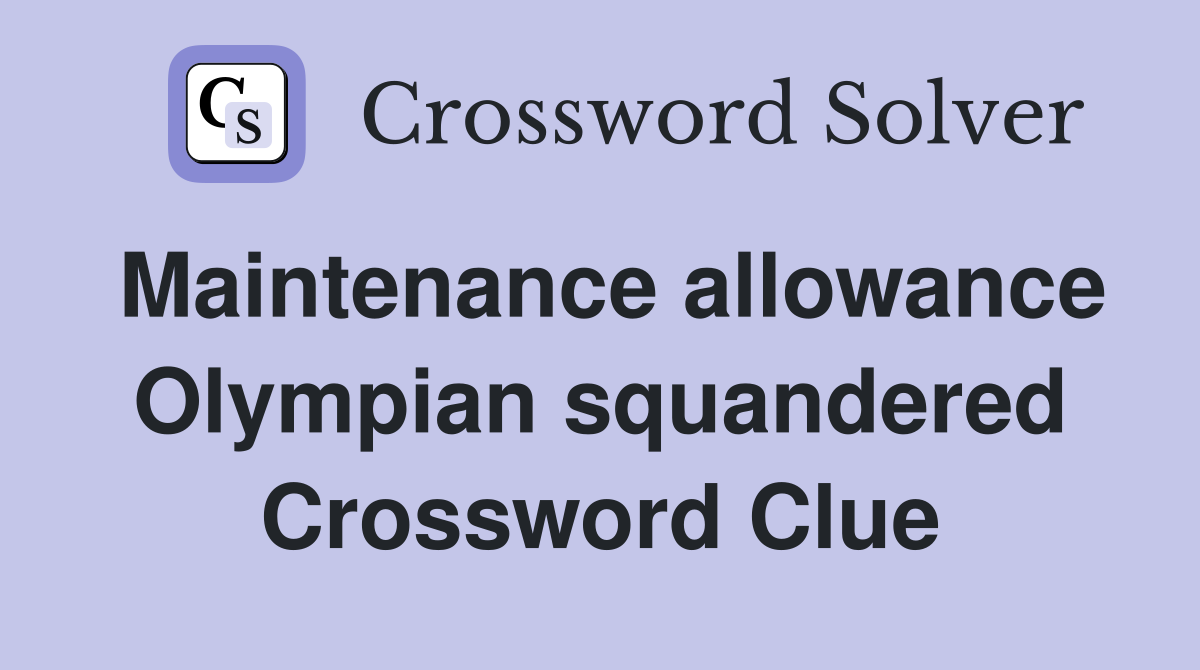 Maintenance allowance Olympian squandered Crossword Clue
