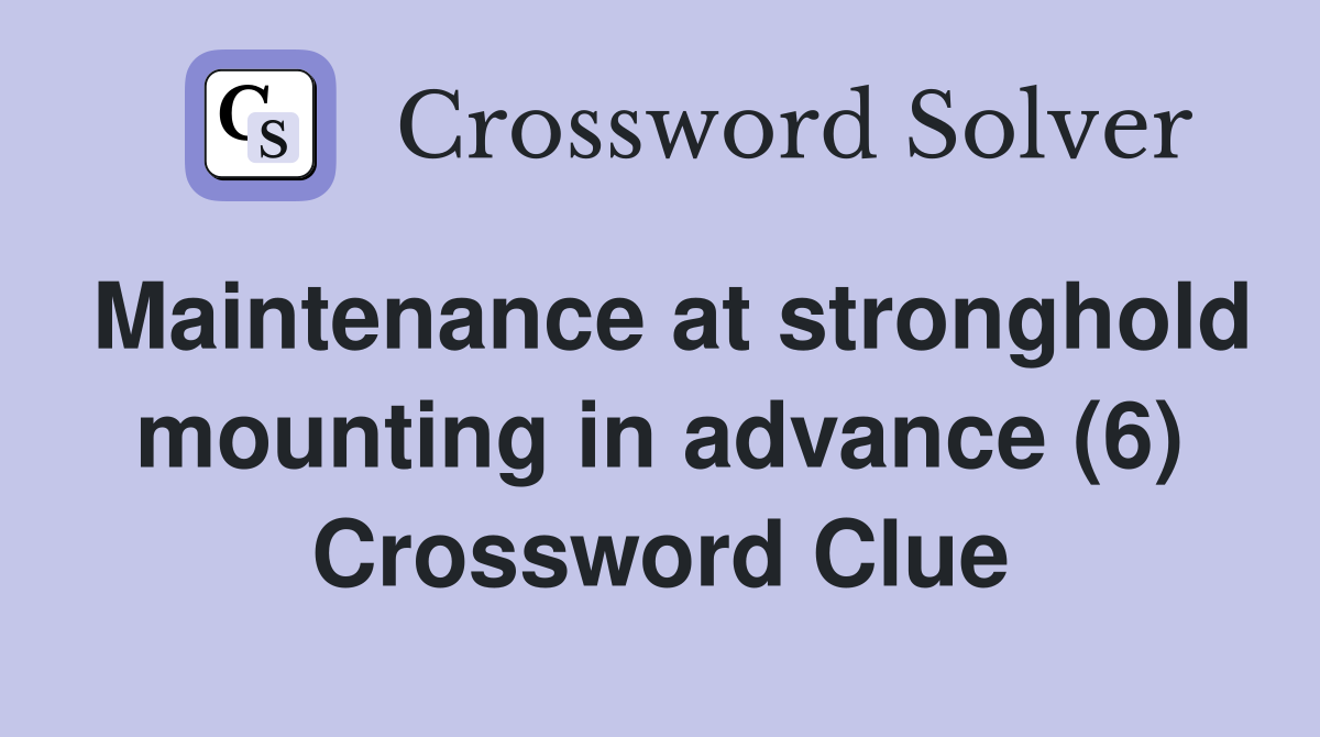 Maintenance at stronghold mounting in advance (6) Crossword Clue