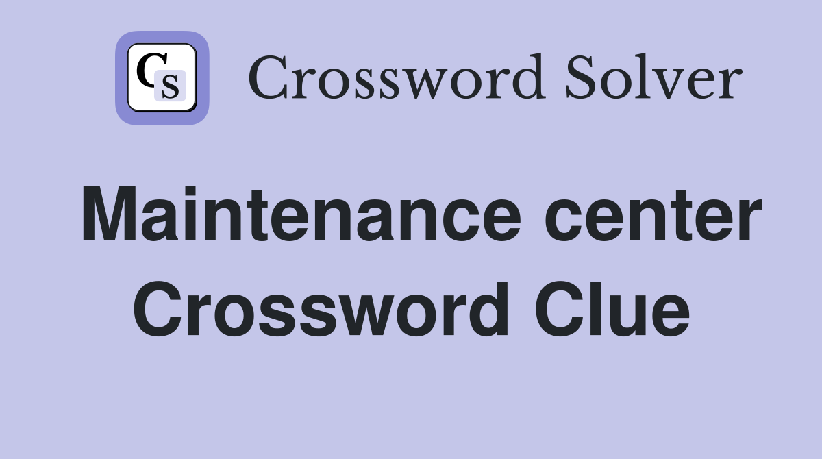 Maintenance center Crossword Clue