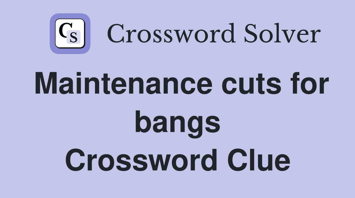 Maintenance cuts for bangs Crossword Clue