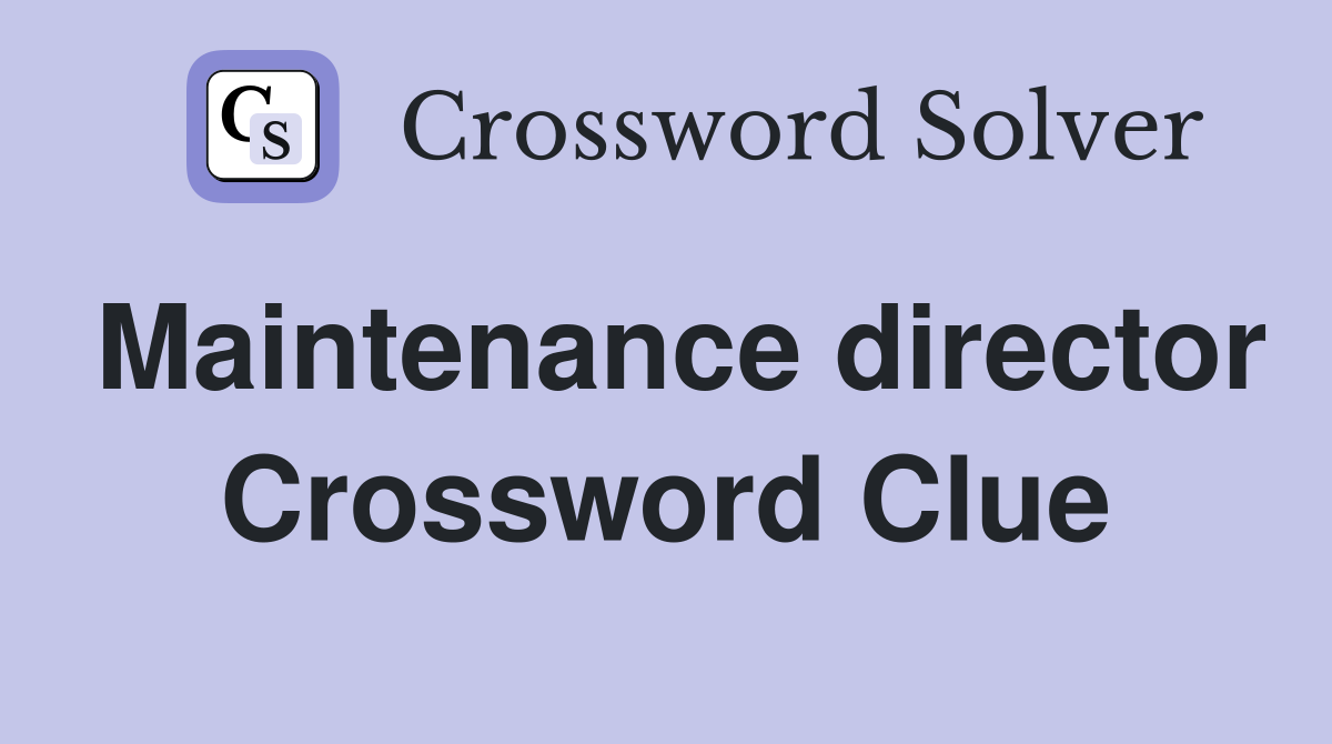 Maintenance director Crossword Clue