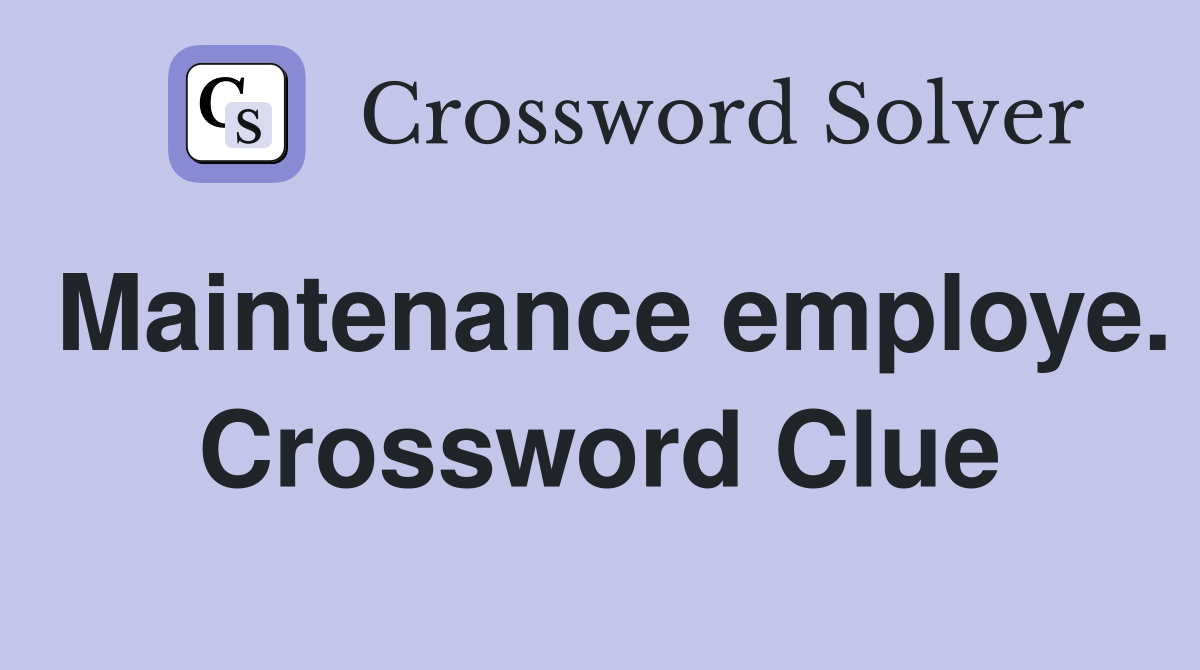 Maintenance employe. Crossword Clue