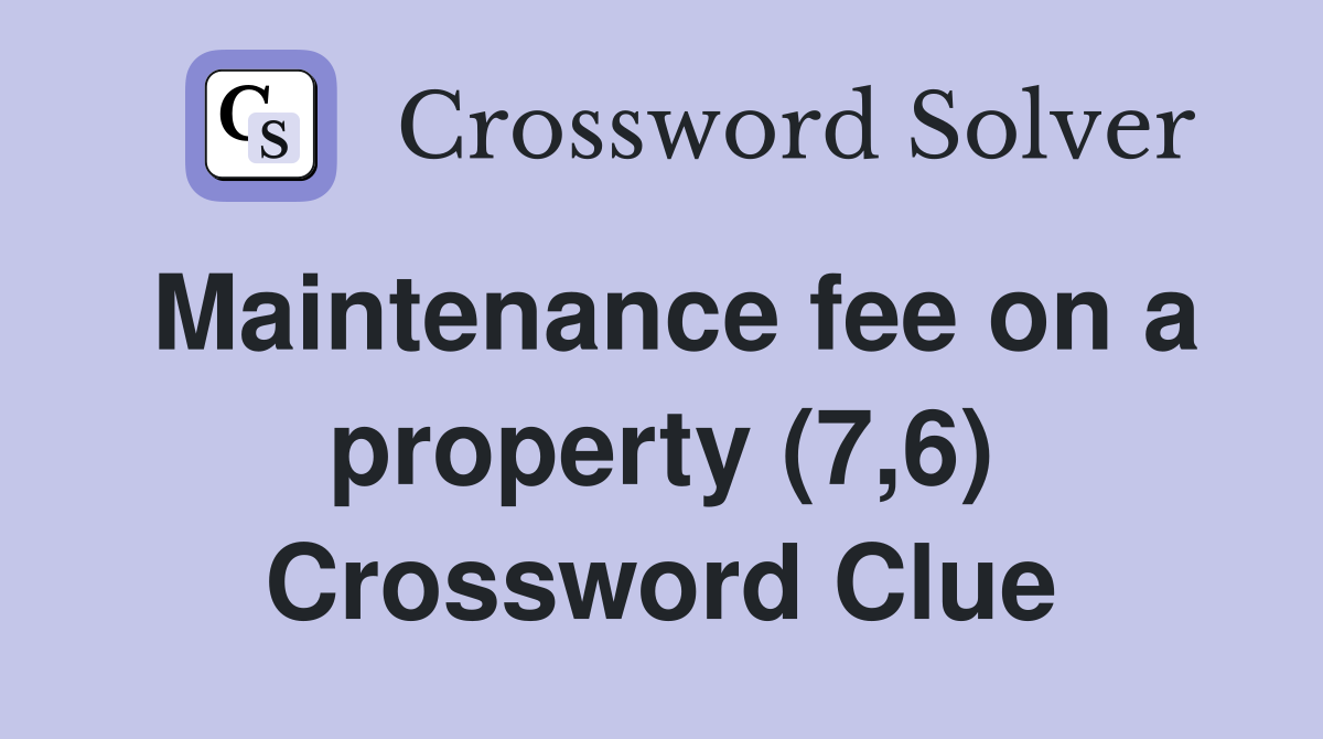 Maintenance fee on a property (7,6) Crossword Clue