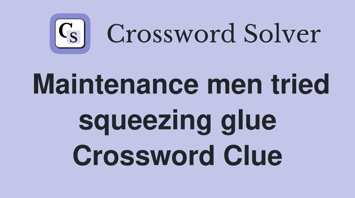 Maintenance men tried squeezing glue Crossword Clue