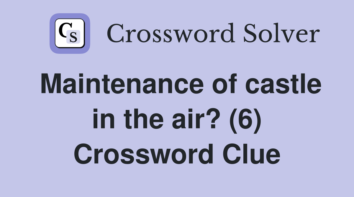 Maintenance of castle in the air? (6) Crossword Clue