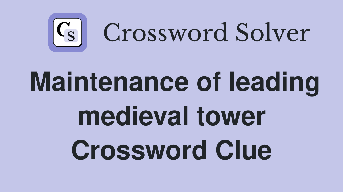 Maintenance of leading medieval tower Crossword Clue