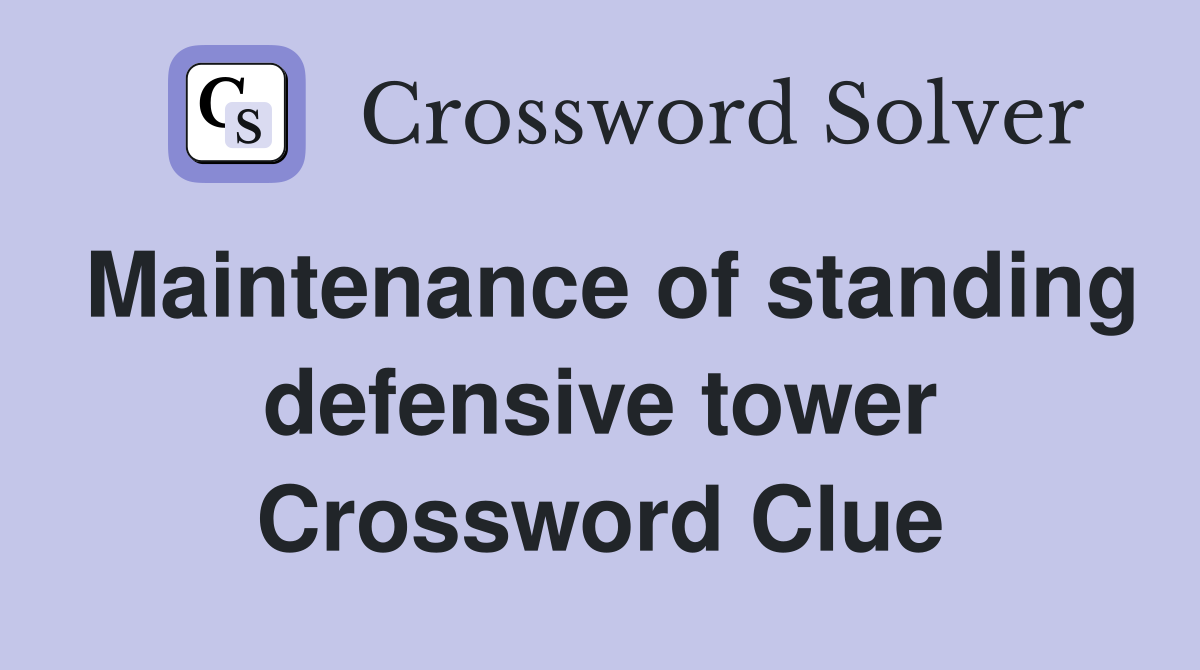 Maintenance of standing defensive tower Crossword Clue