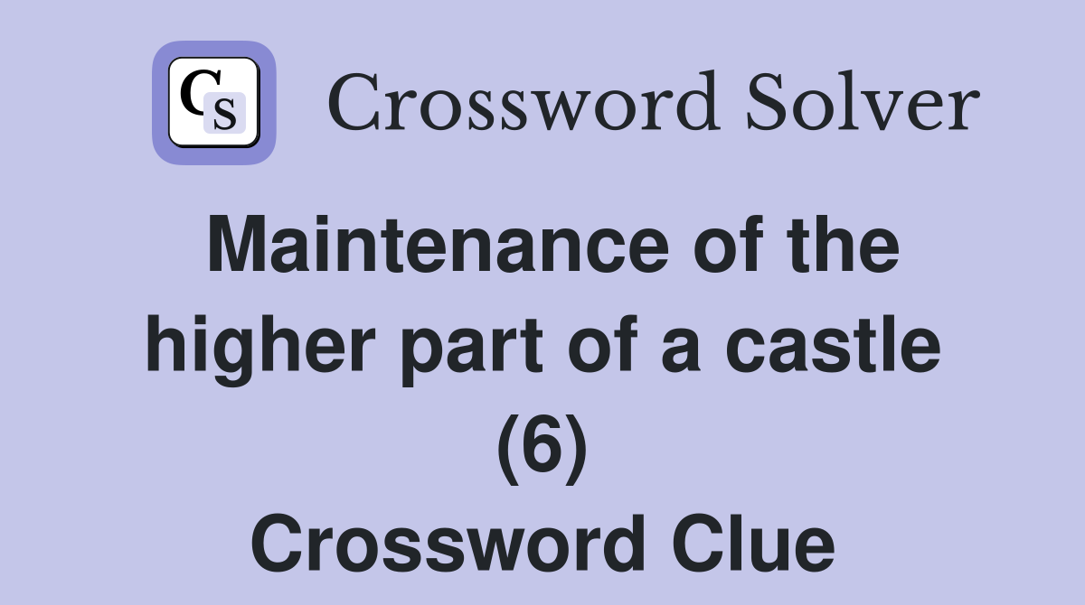 Maintenance of the higher part of a castle (6) Crossword Clue