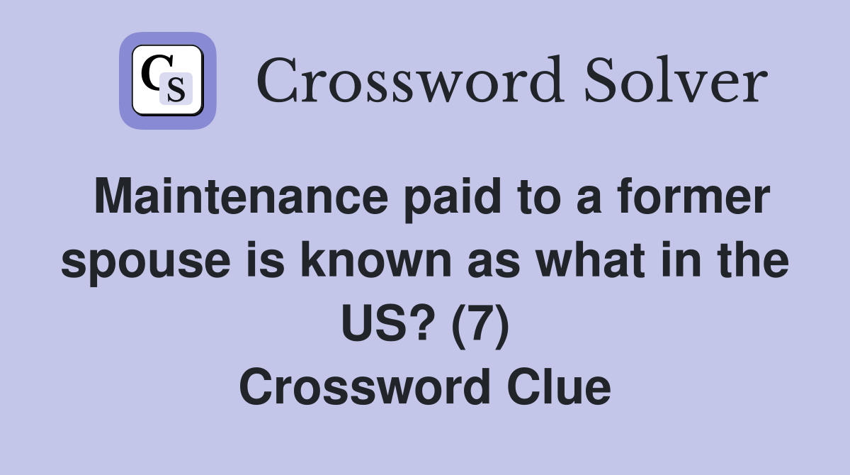 Maintenance paid to a former spouse is known as what in the US? (7) Crossword Clue