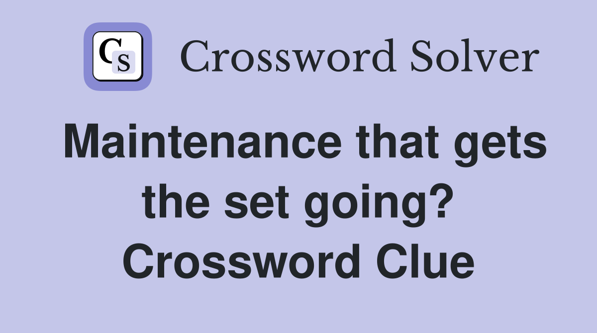 Maintenance that gets the set going? Crossword Clue