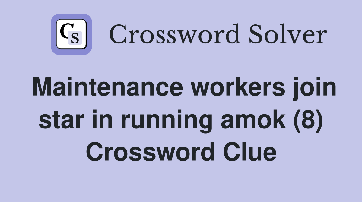 Maintenance workers join star in running amok (8) Crossword Clue