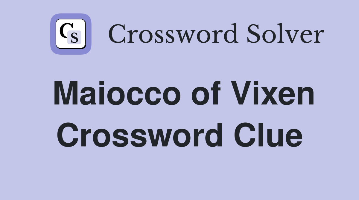Maiocco of Vixen Crossword Clue