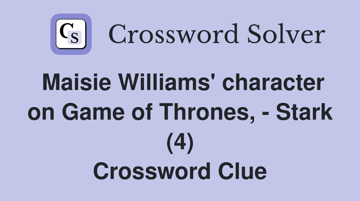 Maisie Williams' character on Game of Thrones, - Stark (4) Crossword Clue
