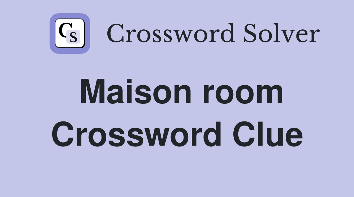 Maison room Crossword Clue
