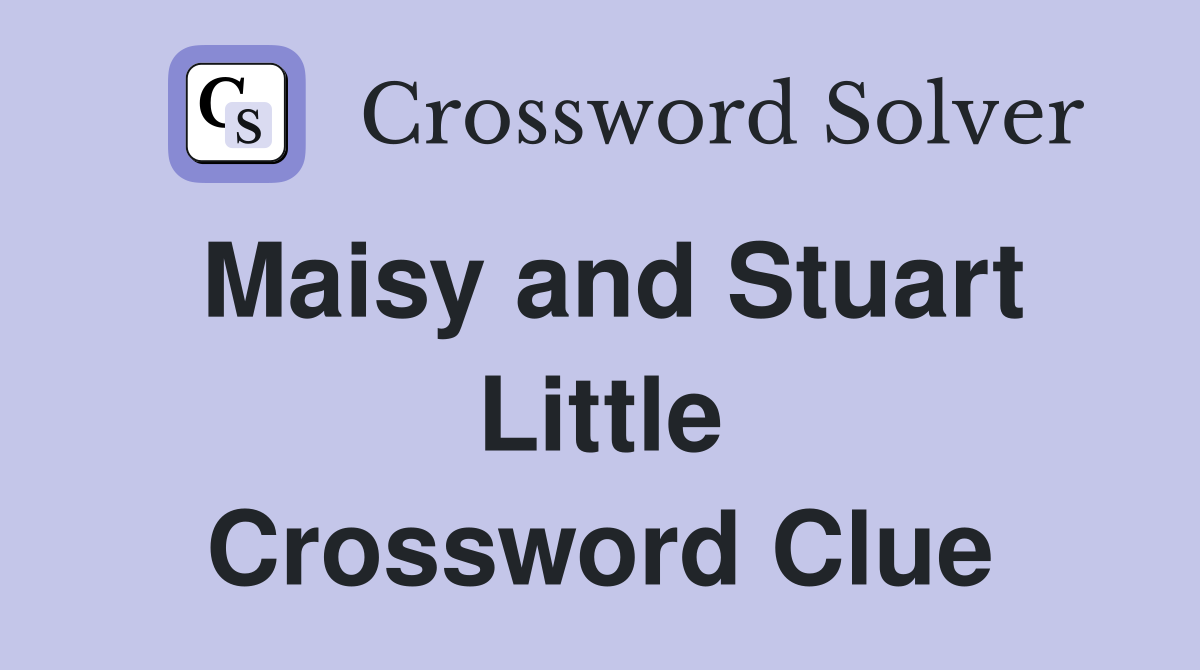 Maisy and Stuart Little Crossword Clue