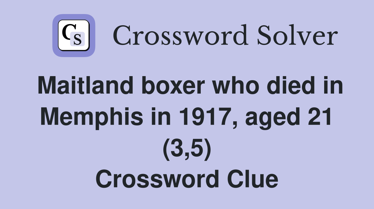 Maitland boxer who died in Memphis in 1917, aged 21 (3,5) Crossword Clue