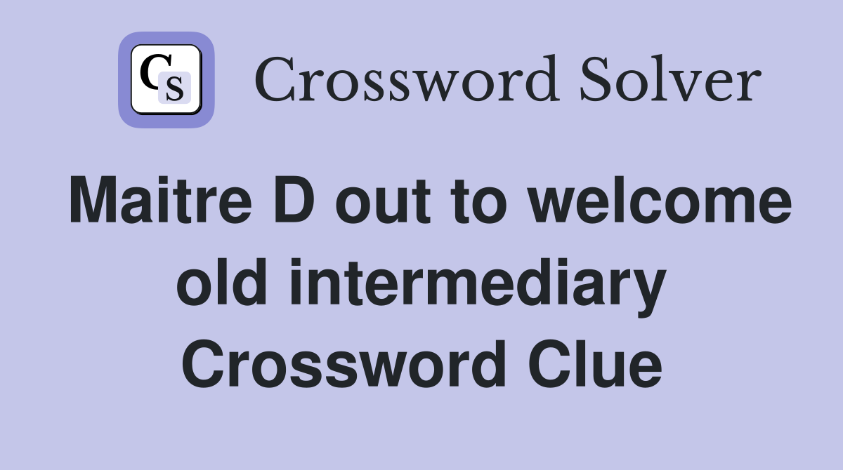 Maitre D out to welcome old intermediary Crossword Clue