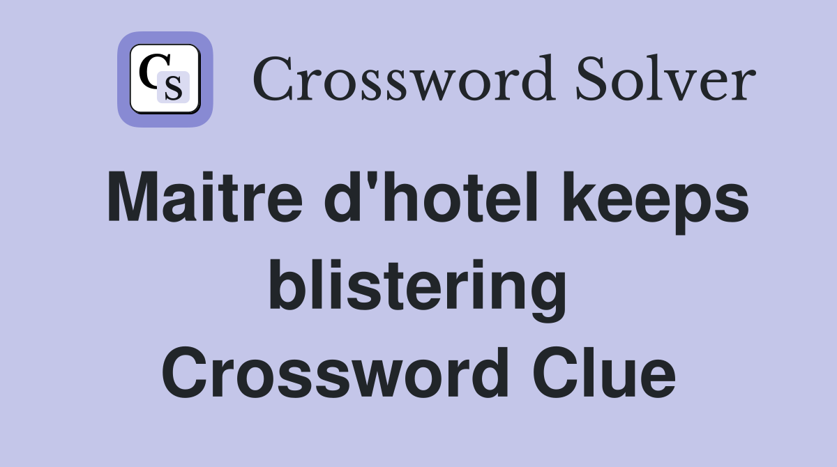 Maitre d'hotel keeps blistering Crossword Clue