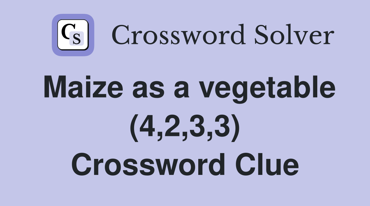 Maize as a vegetable (4,2,3,3) Crossword Clue