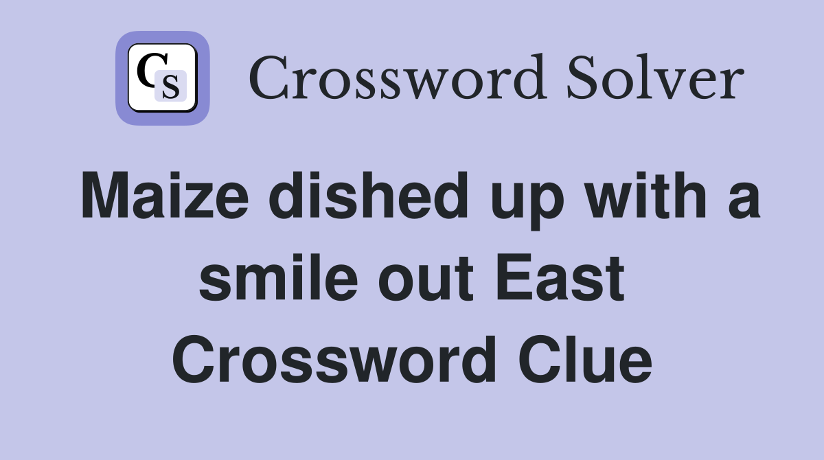 Maize dished up with a smile out East Crossword Clue