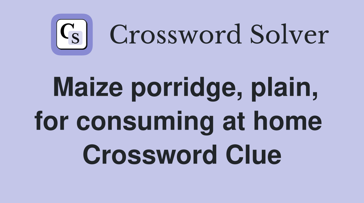 Maize porridge, plain, for consuming at home  Crossword Clue
