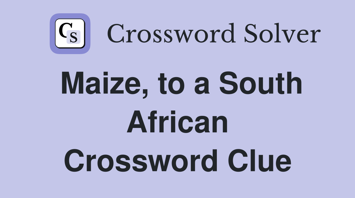 Maize, to a South African Crossword Clue