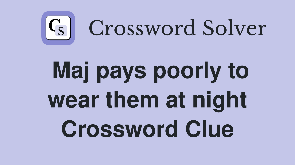 Maj pays poorly to wear them at night Crossword Clue