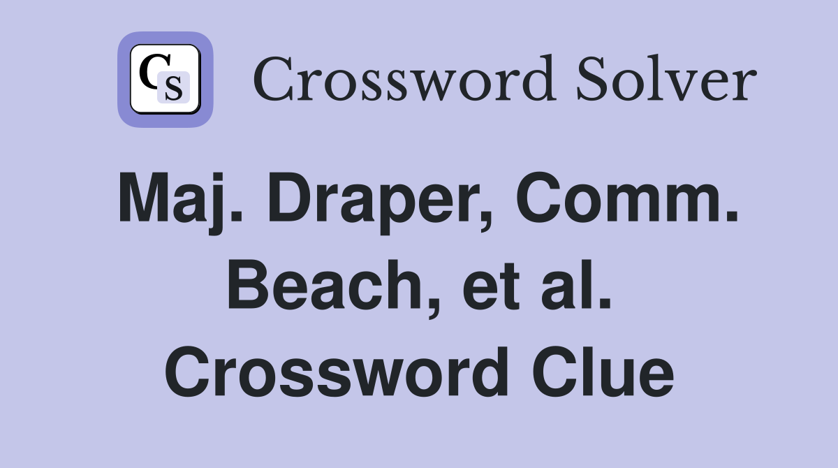Maj. Draper, Comm. Beach, et al. Crossword Clue
