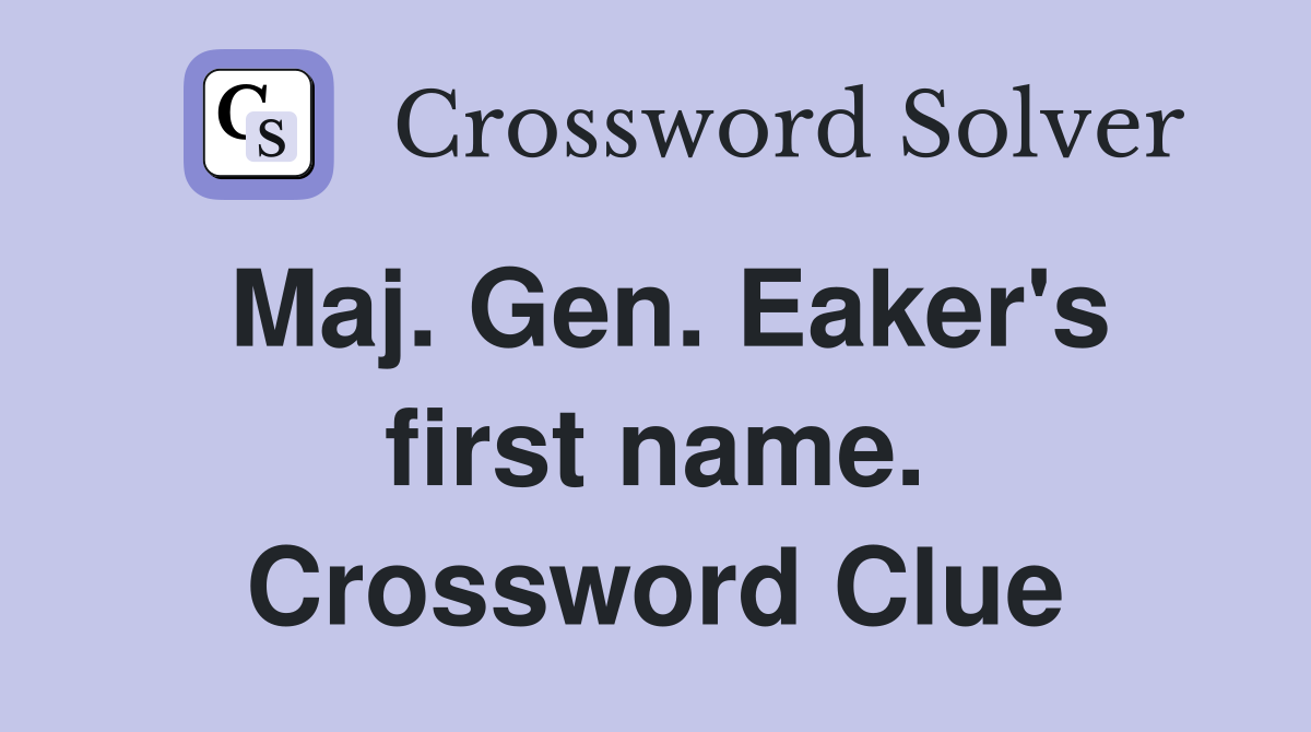 Maj. Gen. Eaker's first name. Crossword Clue